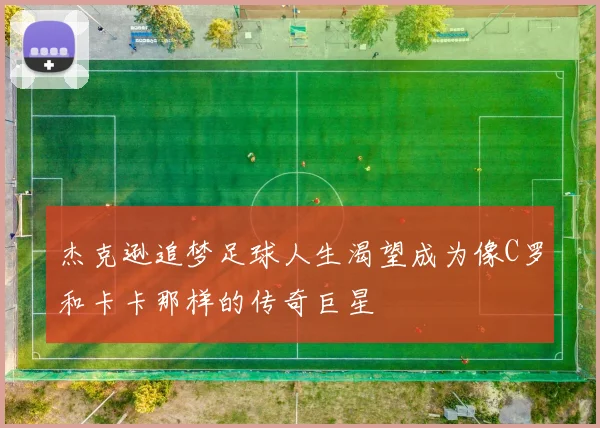 杰克逊追梦足球人生渴望成为像C罗和卡卡那样的传奇巨星