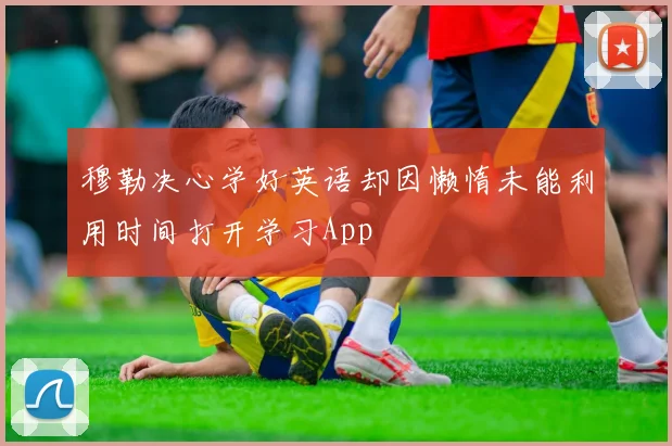 穆勒决心学好英语却因懒惰未能利用时间打开学习App