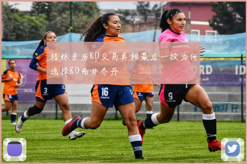 格林亲历KD交易真相最后一投为何选择KD而非乔丹